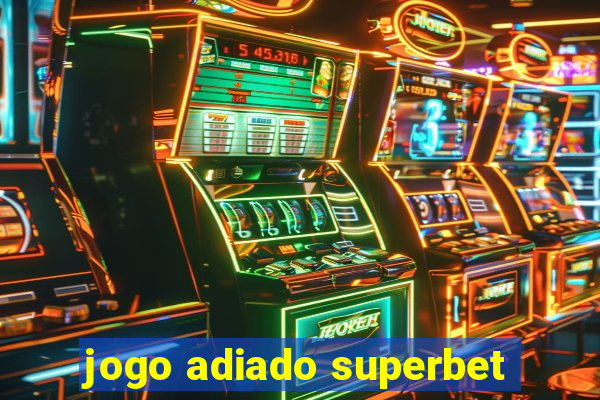 jogo adiado superbet